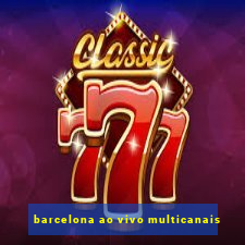 barcelona ao vivo multicanais